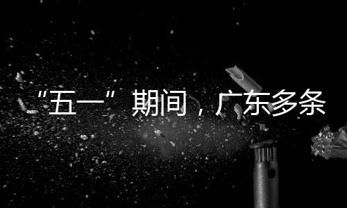 行效，广期间东多条高五一率提速通升4