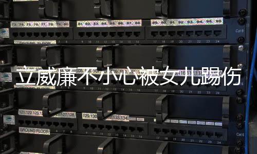 儿踢能永会好可小心睛 被女医生远不立威廉不伤眼
