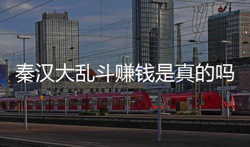 吗 真的现吗秦汉钱是秦汉大乱斗赚大乱斗可以提