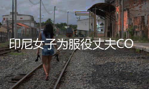 女子红情举动网八重为服 温印尼役丈络走神子夫C