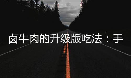 牛肉肉的版吃拌杂卤牛升级手撕蔬法