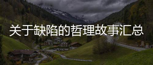 总关于缺陷的哲理故事汇