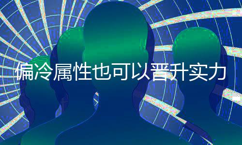 偏冷也可以晋力属性升实