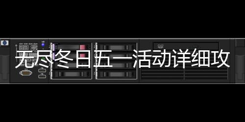 活动详细攻略冬日无尽五一