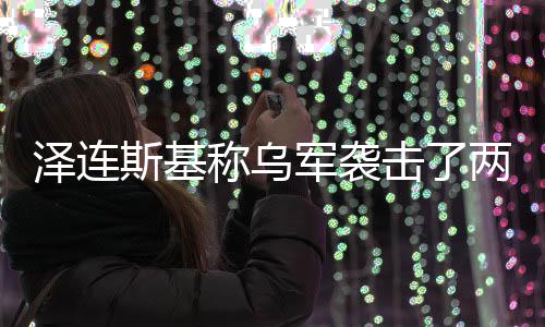 俄油泽连军袭击了称乌两艘轮斯基