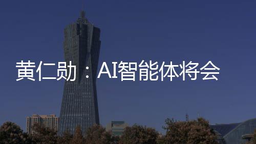 黄仁会彻智能造软勋消失底改体将件 件将笨软