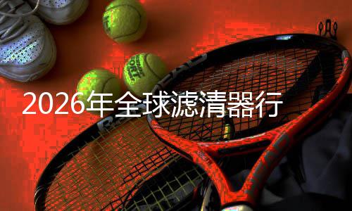 年全行业寻找细分形冠球滤清器度提的隐集中军升至市场
